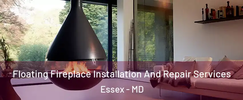 Floating Fireplace Installation And Repair Services Essex - MD